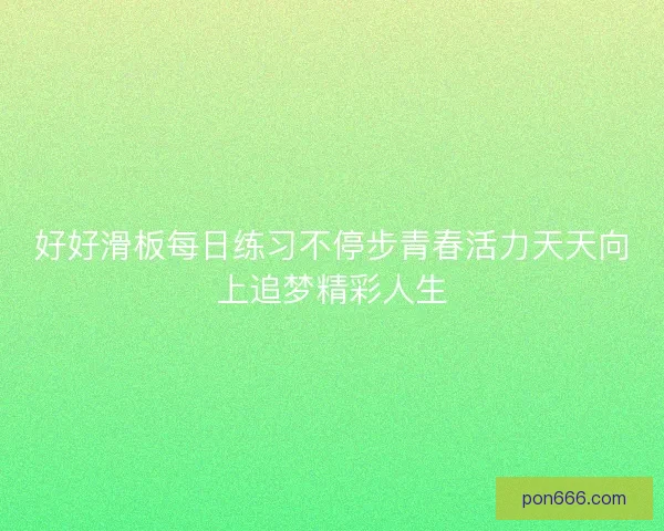 好好滑板每日练习不停步青春活力天天向上追梦精彩人生