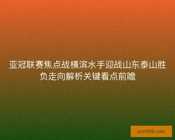 亚冠联赛焦点战横滨水手迎战山东泰山胜负走向解析关键看点前瞻