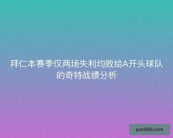拜仁本赛季仅两场失利均败给A开头球队的奇特战绩分析 拜仁本赛季仅两场失利均败给A开头球队的奇特战绩分析